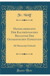 Handelsberichte Der KaufmÃ¤nnischen Begleiter Der Ostasiatischen Expedition: ALS Manuscript Gedruckt (Classic Reprint)