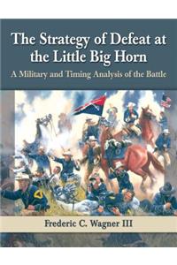 Strategy of Defeat at the Little Big Horn