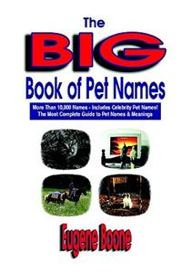 The Big Book of Pet Names - More Than 10,000 Pet Names - Includes Celebrity Pet Names - The Most Complete Guide to Pet Names & Meanings