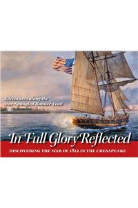 In Full Glory Reflected – Discovering the War of 1812 in the Chesapeake