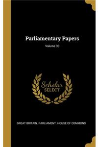Parliamentary Papers; Volume 30