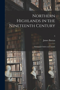 Northern Highlands in the Nineteenth Century; Newspaper Index and Annals; 3