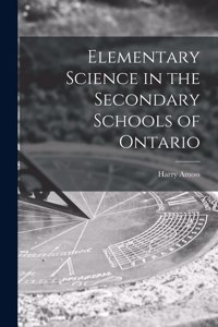 Elementary Science in the Secondary Schools of Ontario [microform]