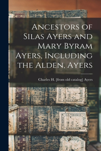 Ancestors of Silas Ayers and Mary Byram Ayers, Including the Alden, Ayers