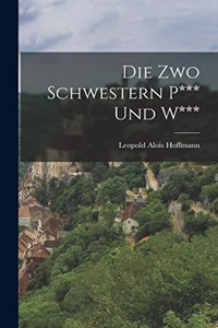 Die zwo Schwestern P*** und W***