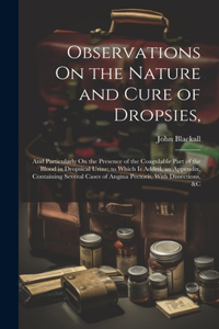 Observations On the Nature and Cure of Dropsies,