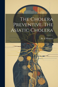 Cholera Preventive. The Asiatic Cholera