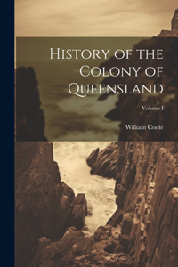 History of the Colony of Queensland; Volume I