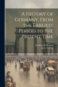 History of Germany, From the Earliest Period to the Present Time