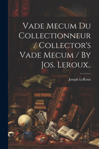 Vade Mecum Du Collectionneur / Collector's Vade Mecum / By Jos. Leroux..