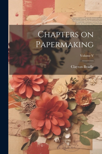 Chapters on Papermaking; Volume V