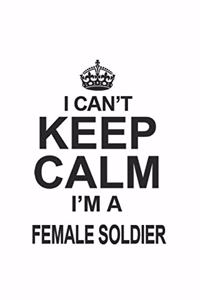 I Can't Keep Calm I'm A Female Soldier