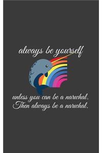 Always Be Yourself Unless You Can Be A Narwhal