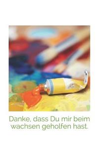 Danke, dass Du mir beim wachsen geholfen hast.