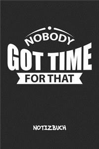 Nobody Got Time For That NOTIZBUCH