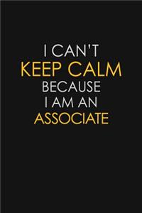 I Can't Keep Calm Because I Am An Associate
