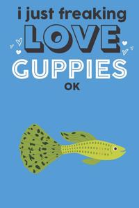 I Just Freaking Love Guppies Ok