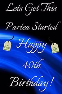 Lets Get This Partea Started Happy 40th Birthday