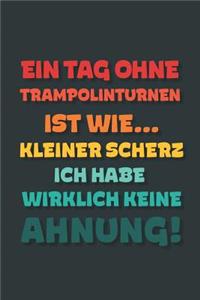 Ein Tag ohne Trampolinturnen ist wie...