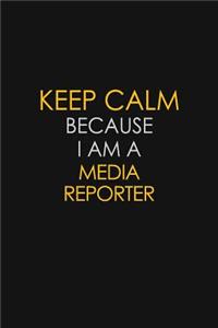 Keep Calm Because I Am A Media Reporter