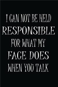 I Can Not be Held Responsible for what my Face Does when you Talk