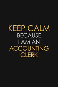 Keep Calm Because I Am A Accounting Clerk