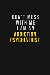 Don't Mess With Me I Am An Addiction psychiatrist