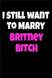 I still want to marry Britney Bitch