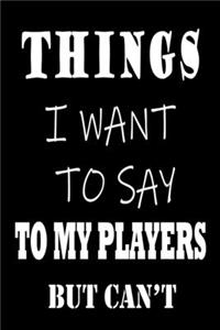 Things I Want To Say to My Players But Can't