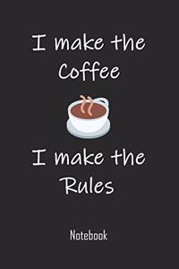 I make the coffee I make the rules