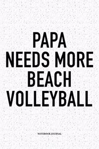 Papa Needs More Beach Volleyball: A 6x9 Inch Matte Softcover Diary Notebook with 120 Blank Lined Pages and a Funny Gaming Sports Cover Slogan