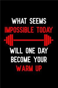 What Seems Impossible Today Will One Day Become Your Warm Up