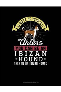 Always Be Yourself Unless You Can Be an Ibizan Hound Then Be an Ibizan Hound