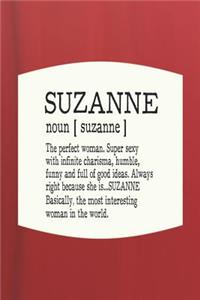 Suzanne Noun [ Suzanne ] the Perfect Woman Super Sexy with Infinite Charisma, Funny and Full of Good Ideas. Always Right Because She Is... Suzanne: First Name Funny Sayings Personalized Customized Names Women Girl Mother's Day Gift Notebook Journal