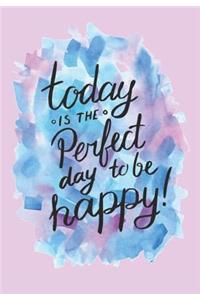 Today Is The Perfect Day To Be Happy