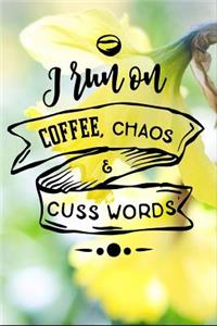 I Run On Coffee Chaos And Cuss Words