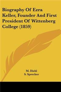 Biography Of Ezra Keller, Founder And First President Of Wittenberg College (1859)