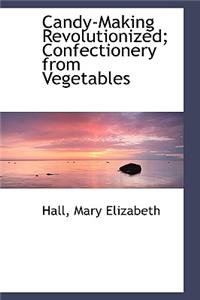 Candy-Making Revolutionized; Confectionery from Vegetables