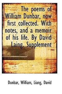 The Poems of William Dunbar, Now First Collected. with Notes, and a Memoir of His Life. by David Lai