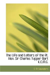 The Life and Letters of the Rt. Hon. Sir Charles Tupper Bart K.C.M.G.