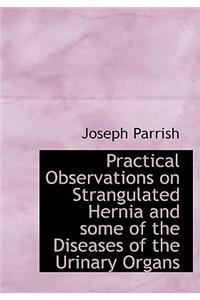Practical Observations on Strangulated Hernia and Some of the Diseases of the Urinary Organs
