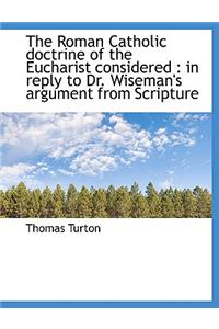 The Roman Catholic Doctrine of the Eucharist Considered