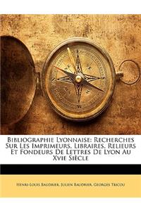 Bibliographie Lyonnaise: Recherches Sur Les Imprimeurs, Libraires, Relieurs Et Fondeurs de Lettres de Lyon Au Xvie Siecle