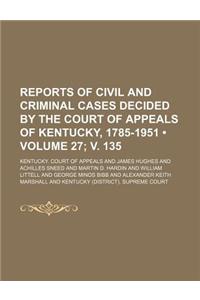 Reports of Civil and Criminal Cases Decided by the Court of Appeals of Kentucky, 1785-1951 (Volume 27; V. 135)