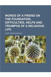 Words of a Friend on the Foundation, Difficulties, Helps and Triumphs of a Religious Life