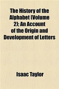 The History of the Alphabet (Volume 2); An Account of the Origin and Development of Letters
