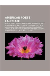 American Poets Laureate: Robert Frost, Robert Penn Warren, Richard Wilbur, Stanley Kunitz, Ina Coolbrith, Joseph Brodsky, W. S. Merwin