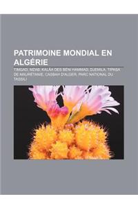 Patrimoine Mondial En Algerie: Timgad, Mzab, Kalaa Des Beni Hammad, Djemila, Tipasa de Mauretanie, Casbah D'Alger, Parc National Du Tassili