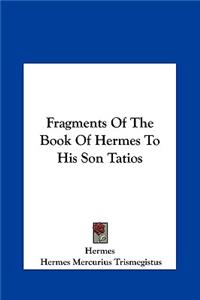 Fragments Of The Book Of Hermes To His Son Tatios