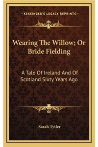 Wearing the Willow; Or Bride Fielding